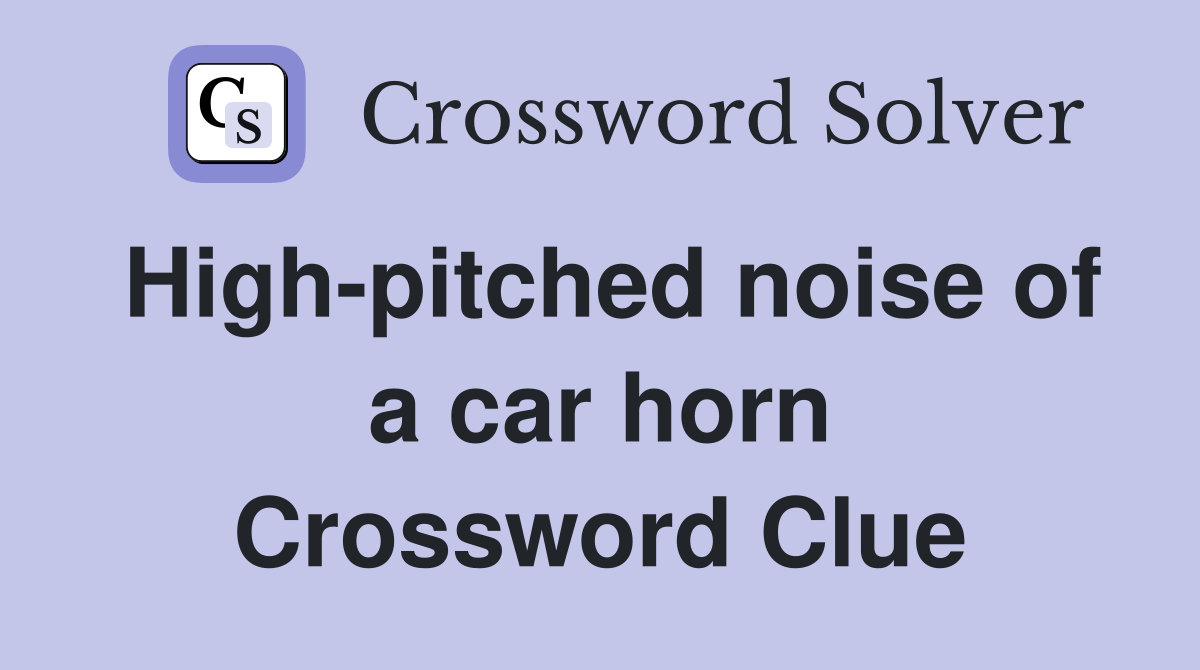 High pitched noise of a car horn Crossword Clue Answers Crossword
